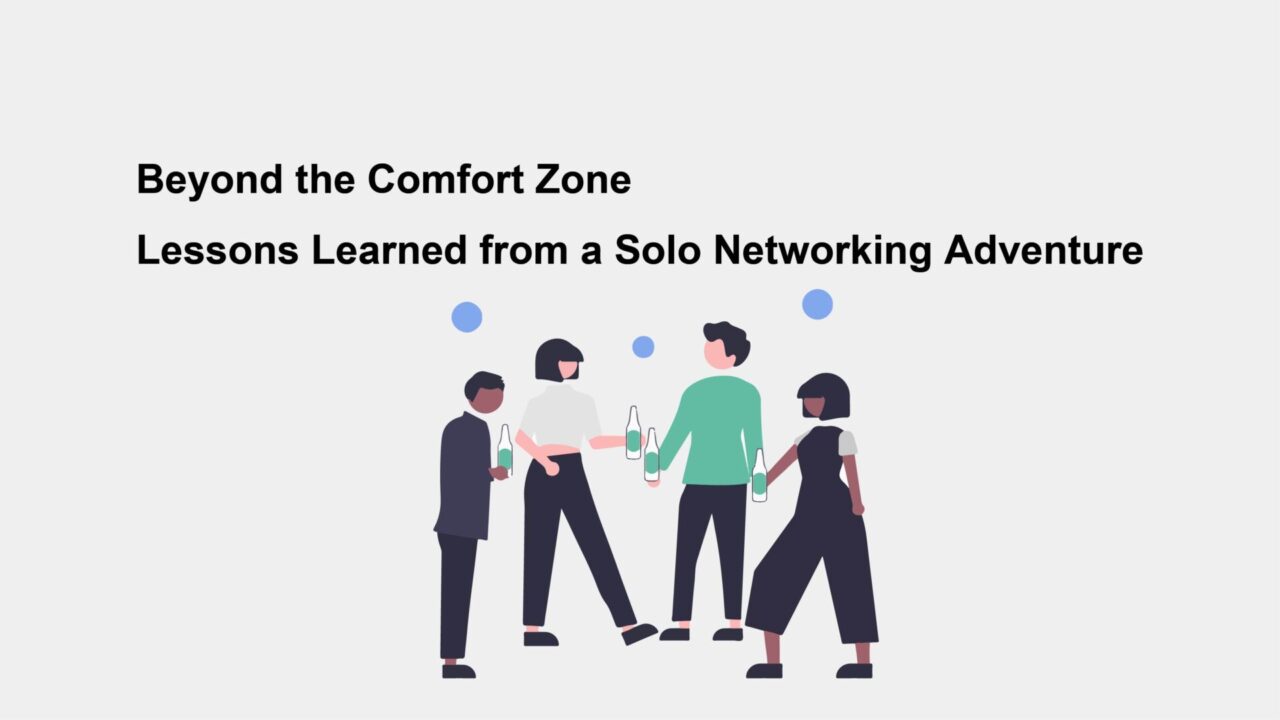 Beyond the Comfort Zone: Lessons Learned from a Solo Networking Adventure