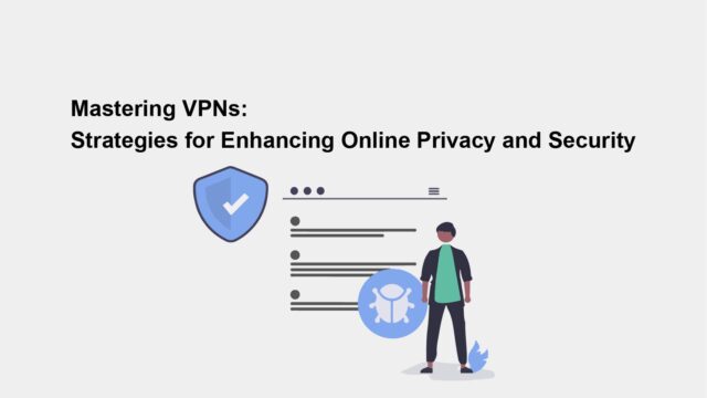 Mastering VPNs: Strategies for Enhancing Online Privacy and Security