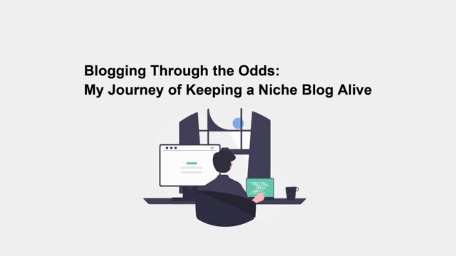 Blogging Through the Odds: My Journey of Keeping a Niche Blog Alive