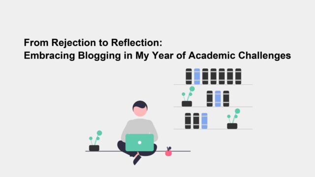 From Rejection to Reflection: Embracing Blogging in My Year of Academic Challenges